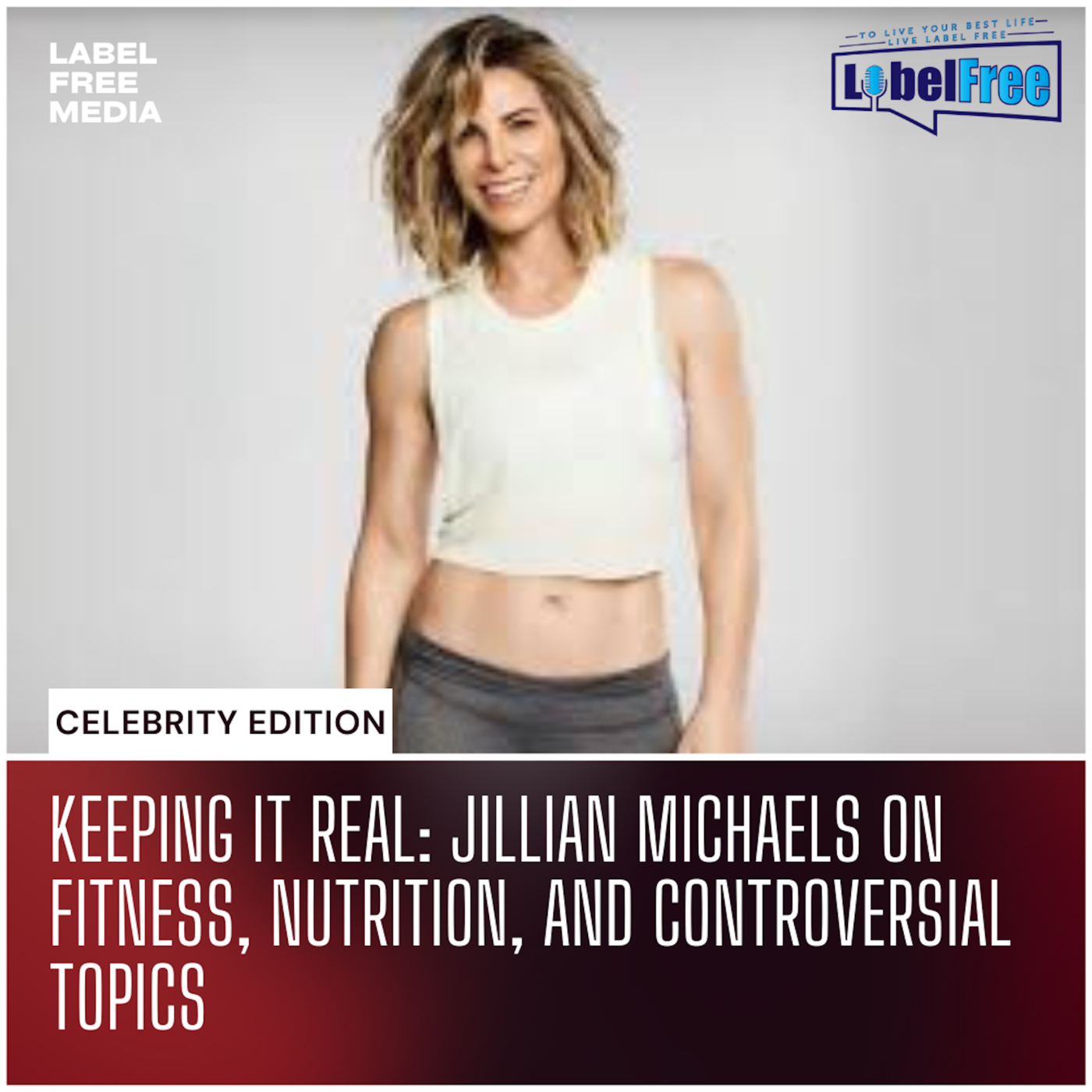 Celebrity Edition| Keeping It Real: Jillian Michaels on Fitness, Nutrition, and Controversial Topics