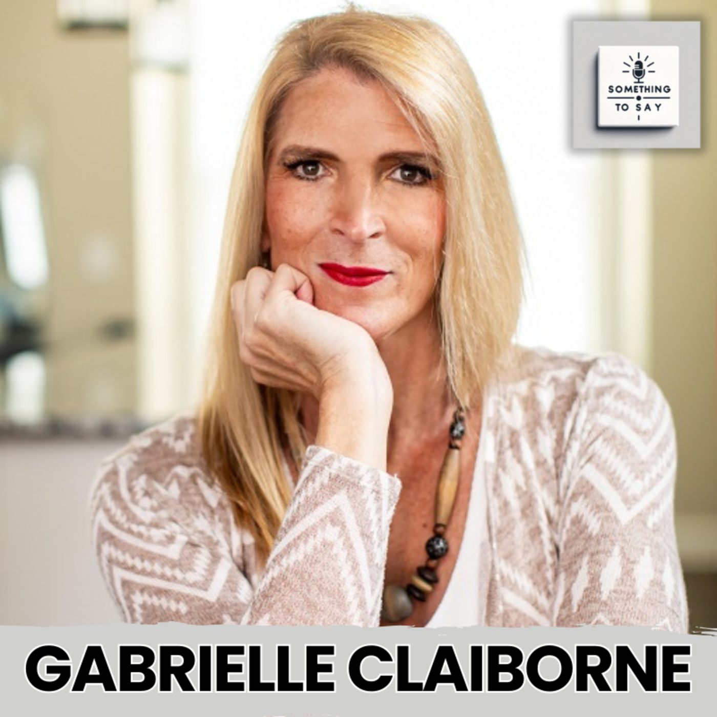 A Journey of Authenticity: A Conversation with Gabrielle Claiborne | Something to Say Podcast