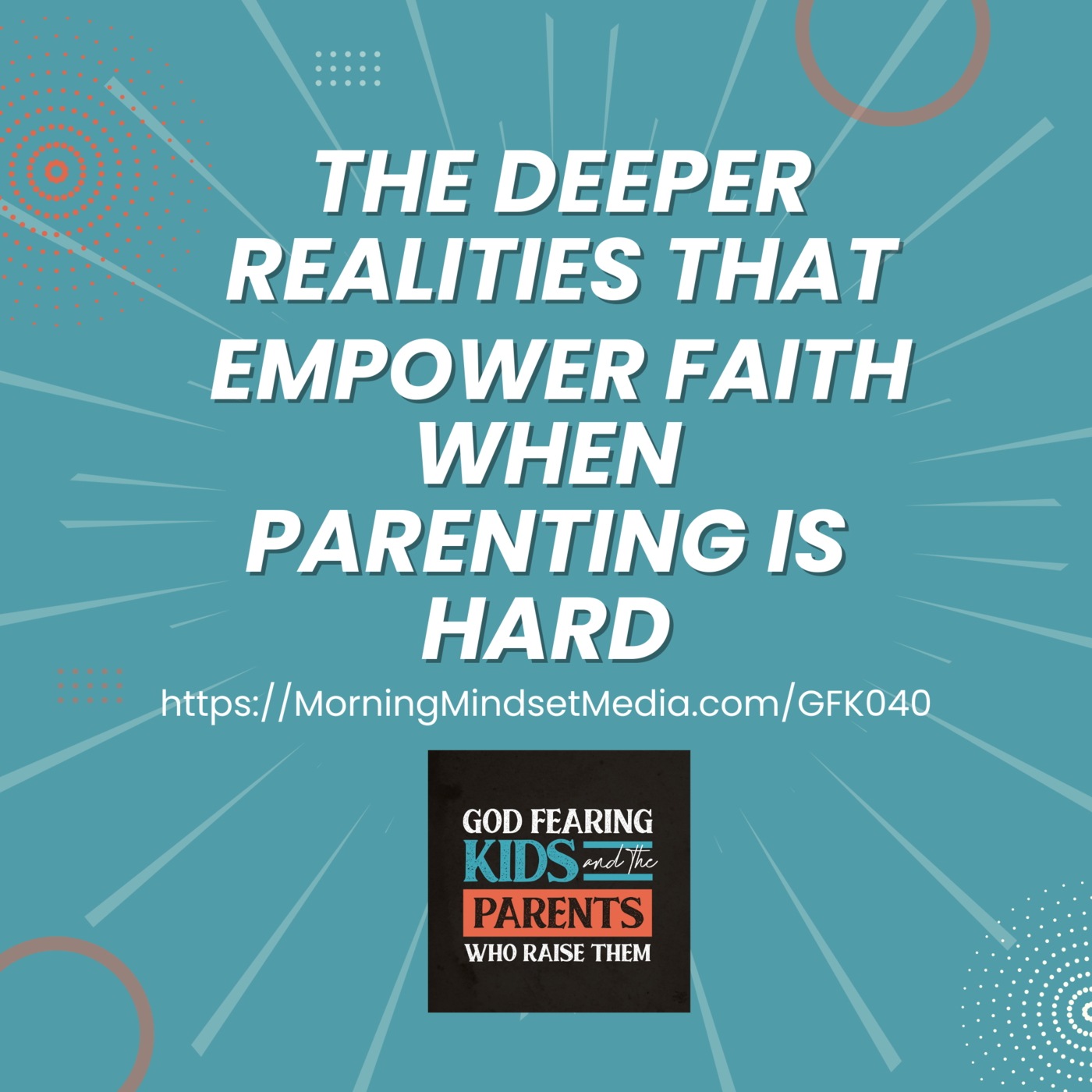 040: The deeper realities that empower faith when parenting is difficult