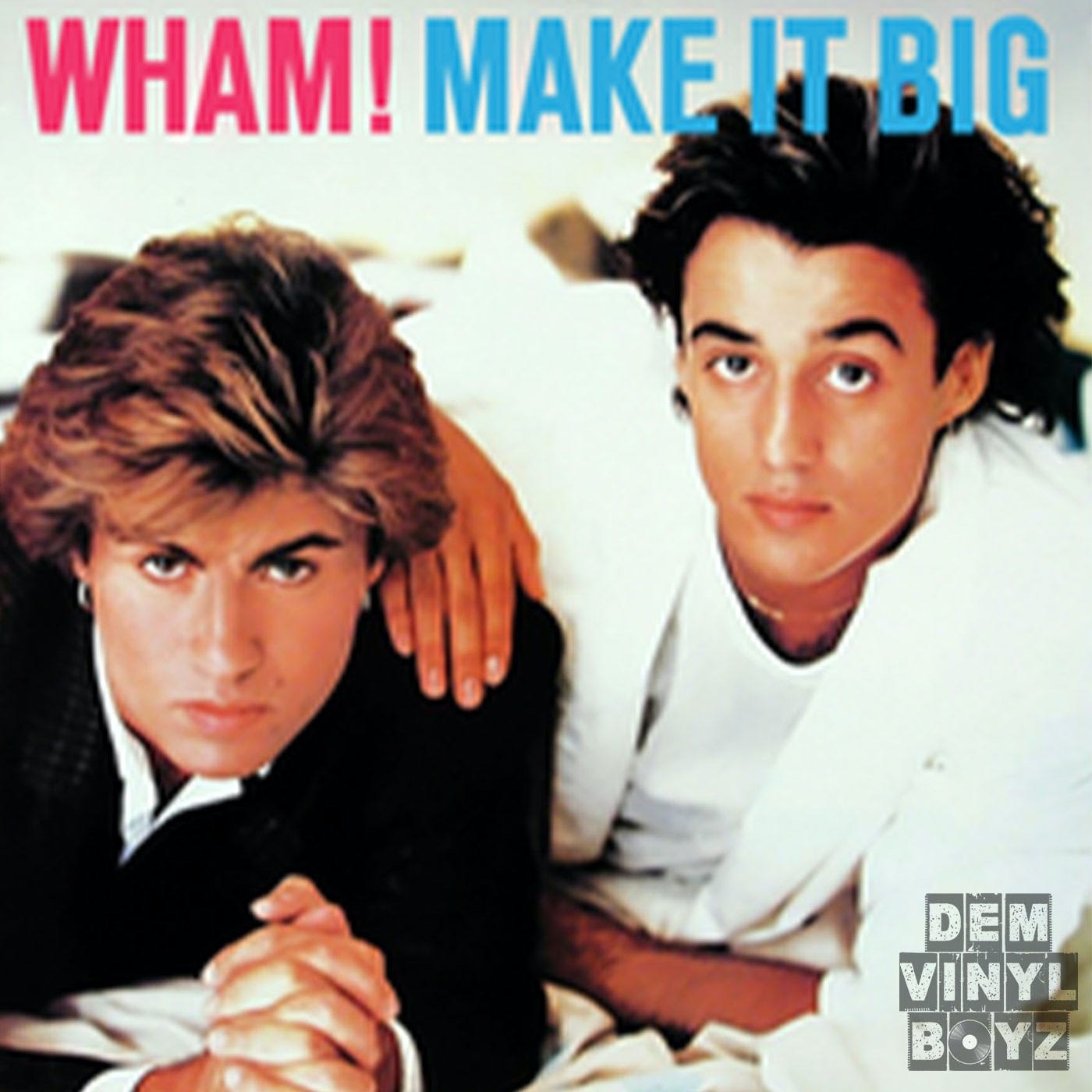 Dem Vinyl Boyz Ep 53 - Wham! - Make It Big