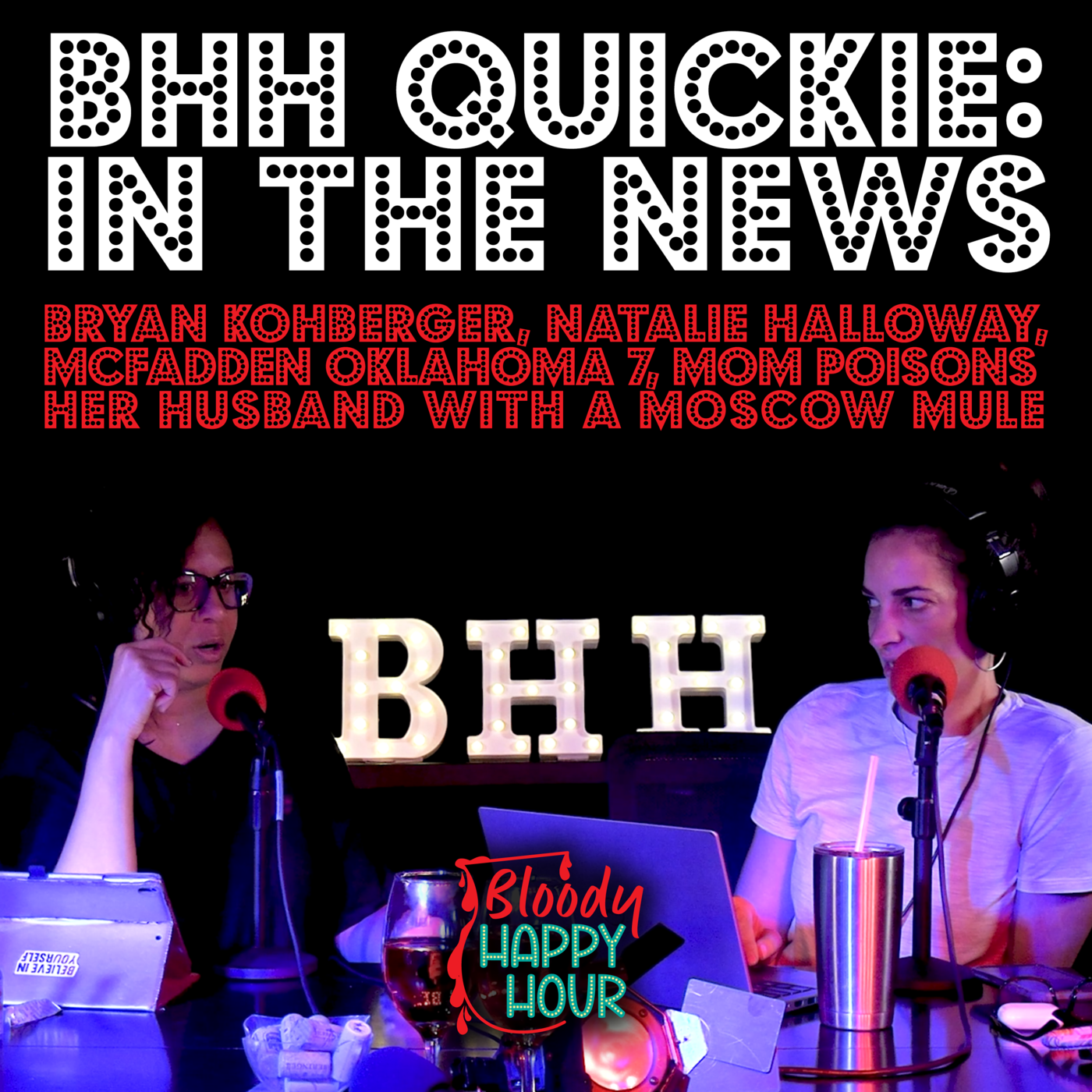 BHH Quickie: In the News - Bryan Kohberger, Natalie Halloway, McFadden, Oklahoma 7, Mom poisons her husband with a Moscow Mule, and more