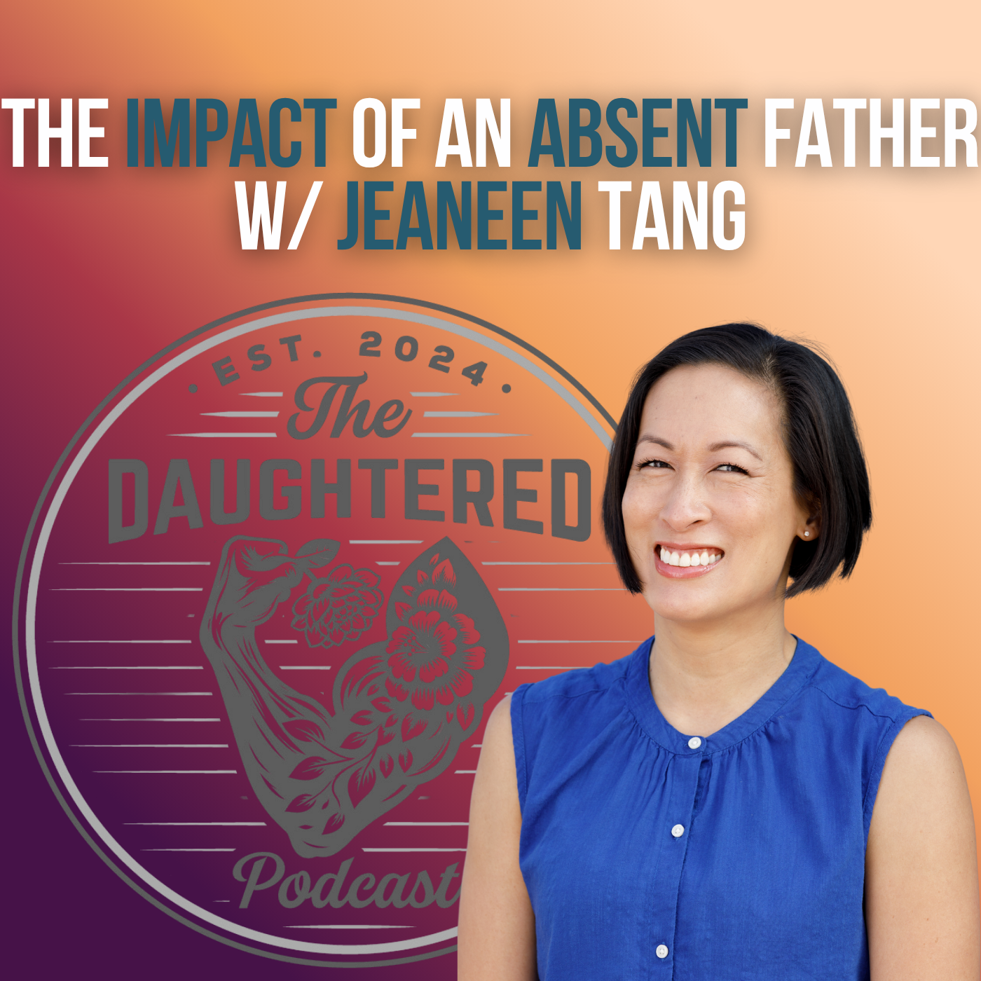 The Impact of an Absent Father w/ Jeaneen Tang