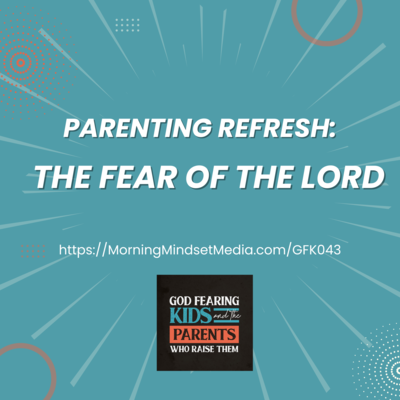 God Fearing Kids and the Parents Who Raise Them: A Christian parenting podcast