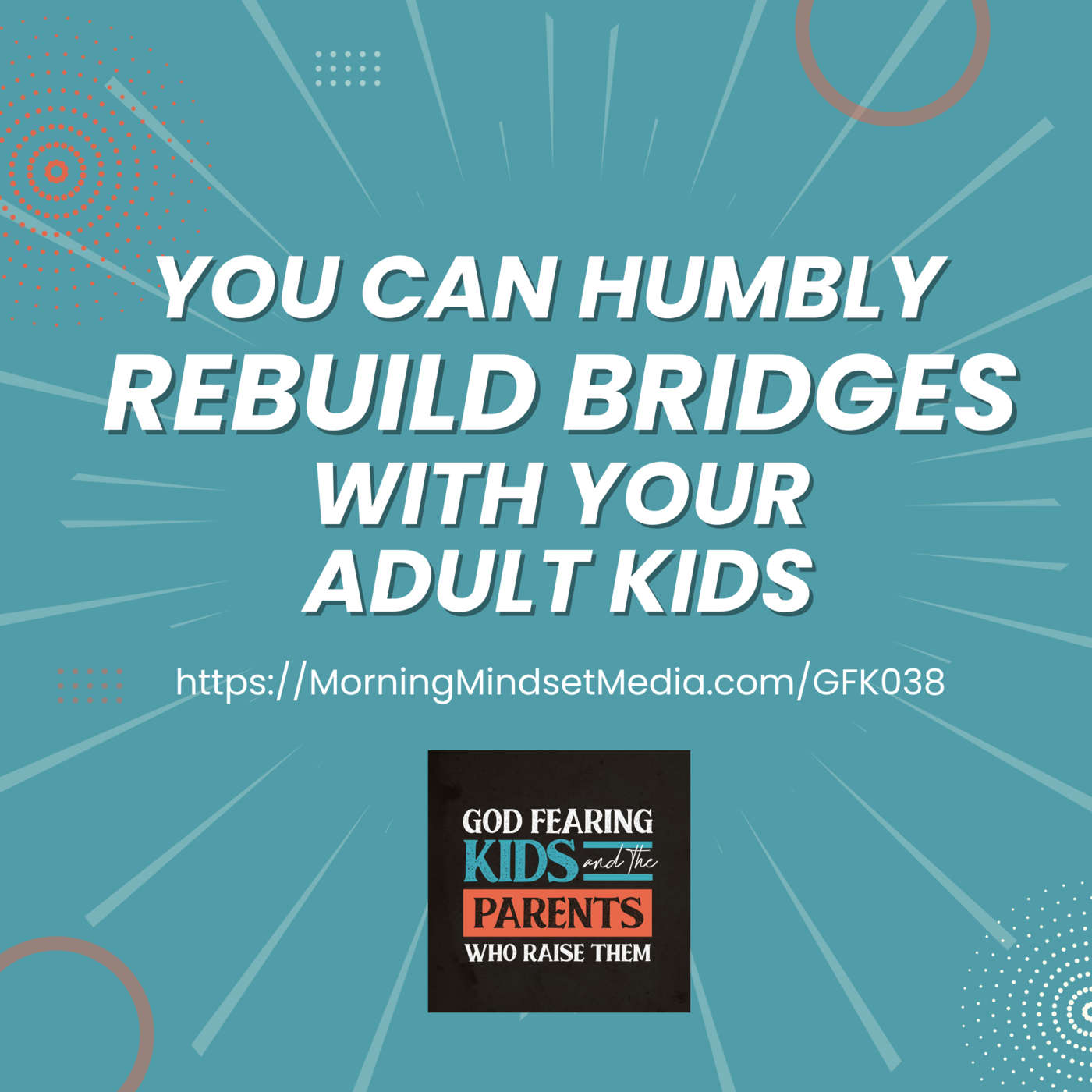 038: You can humbly rebuild bridges with your adult kids