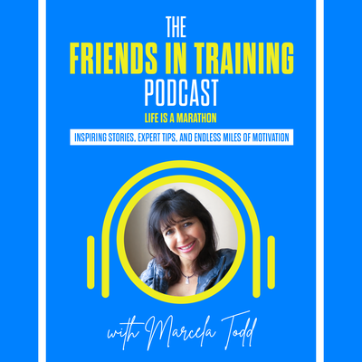 Friends In Training Podcast with Marcela Todd:  Life is A Marathon