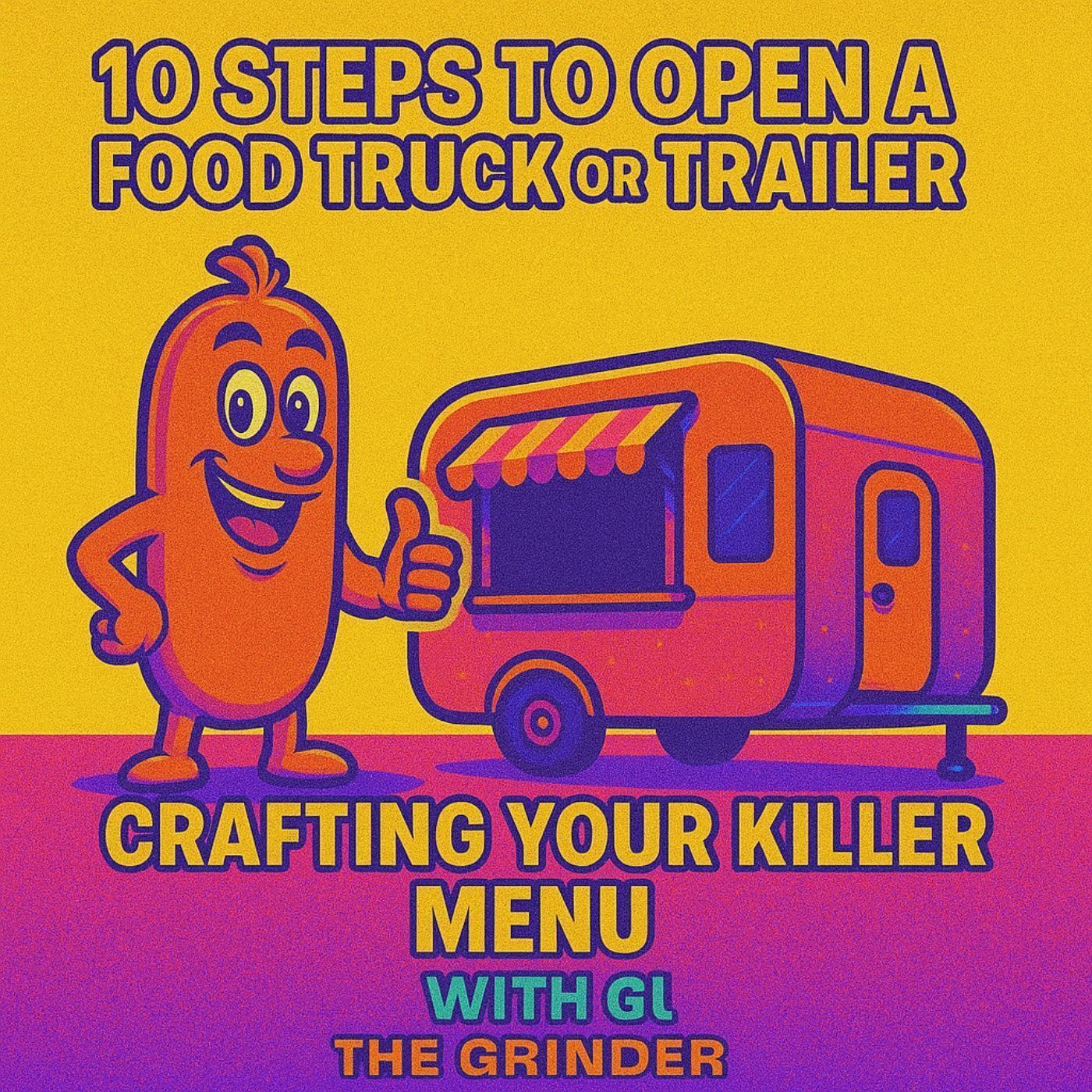 10 Steps to Open a Food Truck or Trailer: Part 5 - Crafting Your Killer Menu with Gus the Grinder