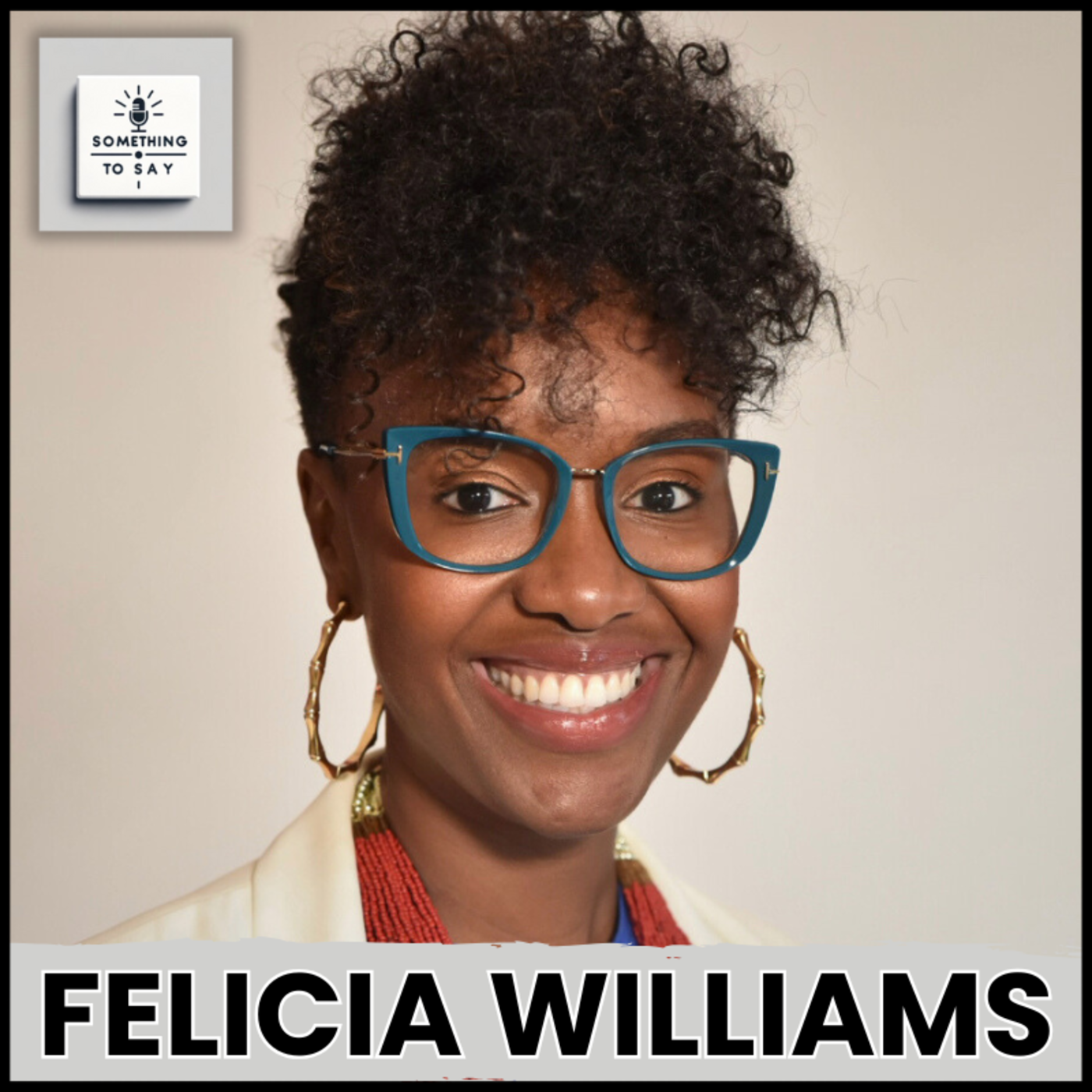 Inspiring Journey: Felicia Williams | Something to Say Podcast