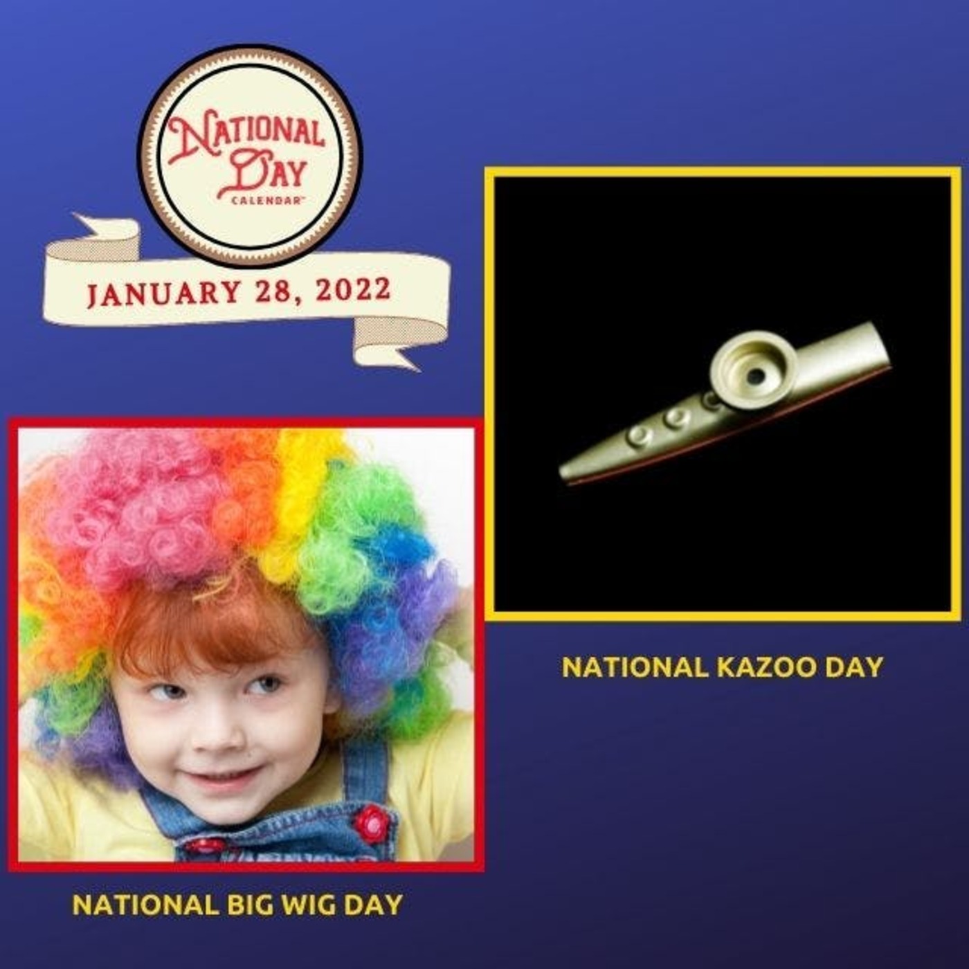 January 28, 2022 National Kazoo Day National Big Wig Day