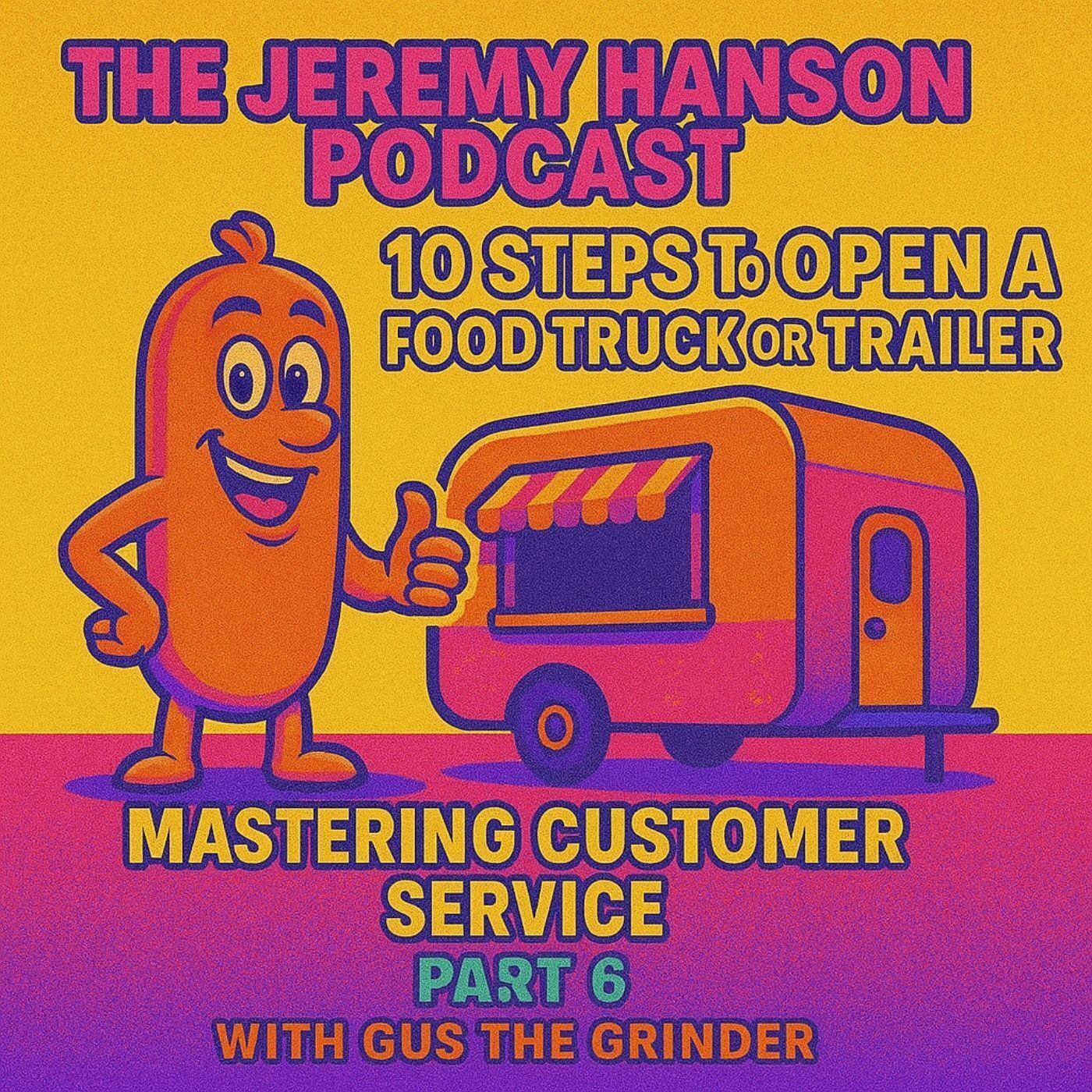 10 Steps to Open a Food Truck or Trailer: Part 6 - Mastering Customer Service with Gus the Grinder