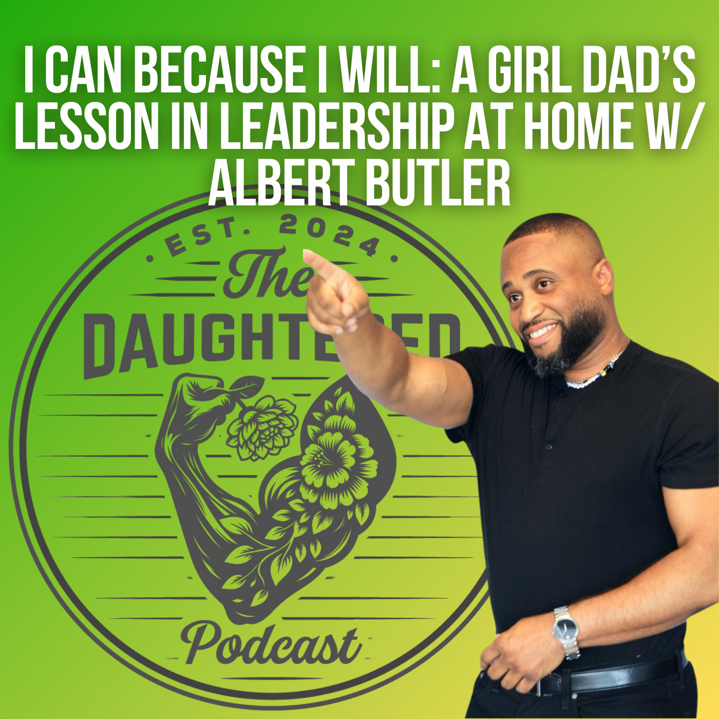 I Can Because I Will: A Girl Dad’s Lesson in Leadership at Home w/ Albert Butler