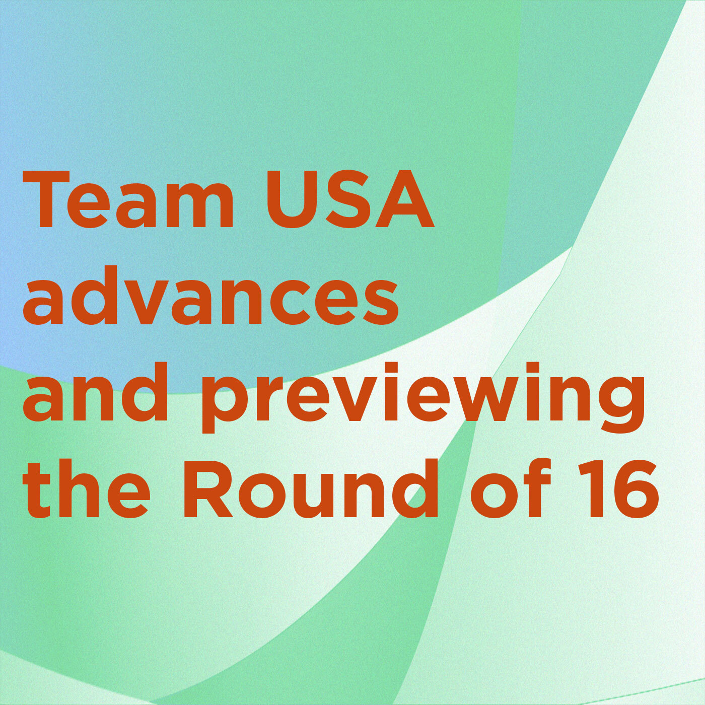 Team USA advances and previewing the Round of 16 episode artwork