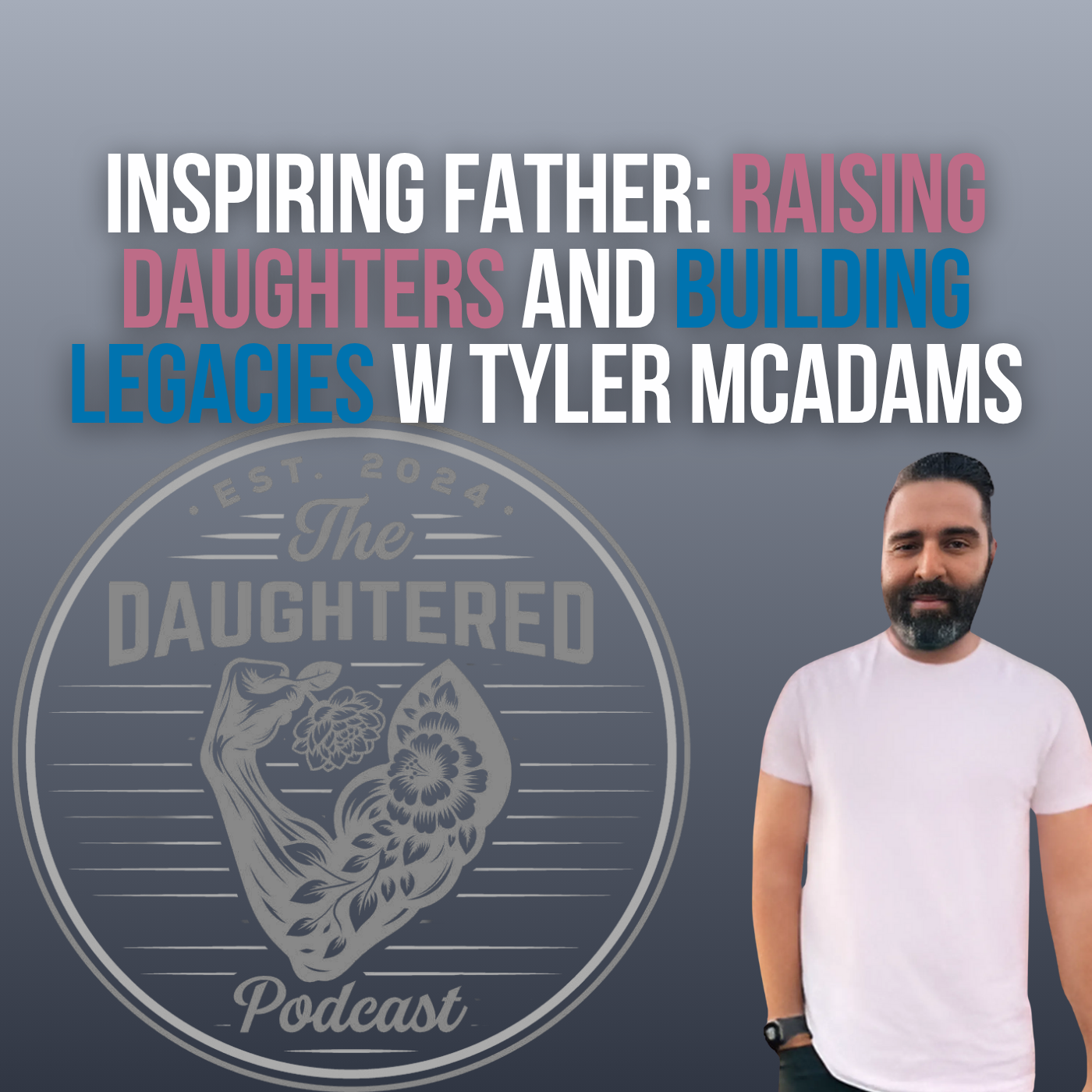 Inspiring Father: Raising Daughters and Building Legacies w/ Tyler McAdams
