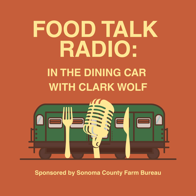 Food Talk Radio! In The Dining Car with Clark Wolf sponsored by The Sonoma County Farm Bureau